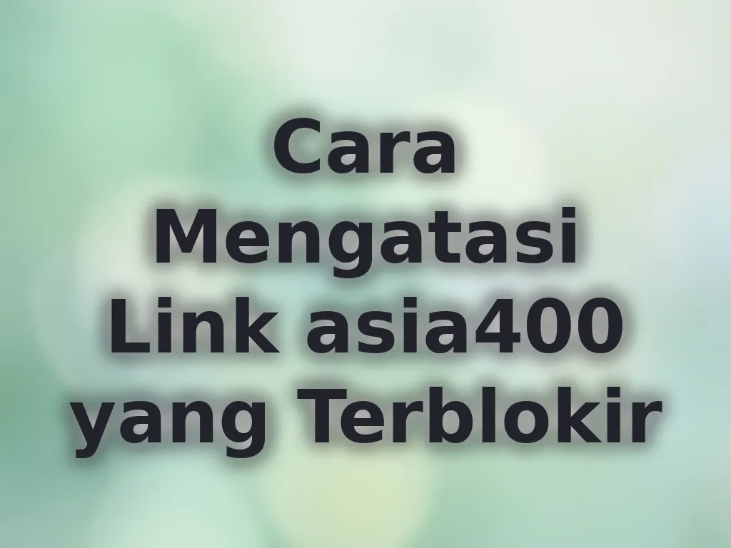 Cara Mengatasi Link asia400 yang Terblokir