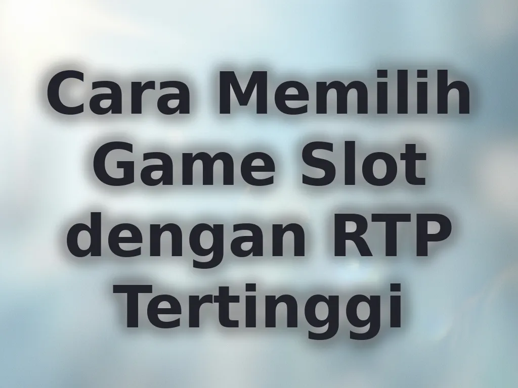 Cara Memilih Game Slot dengan RTP Tertinggi