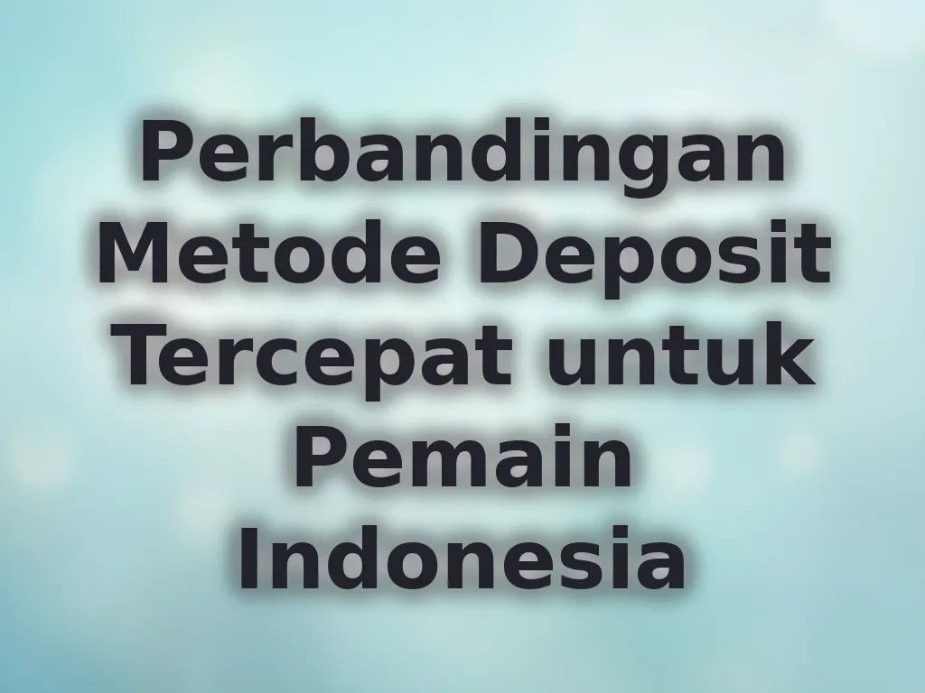 Perbandingan Metode Deposit Tercepat untuk Pemain Indonesia