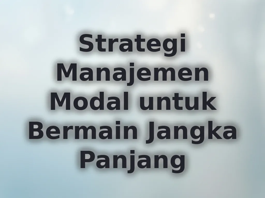Strategi Manajemen Modal untuk Bermain Jangka Panjang