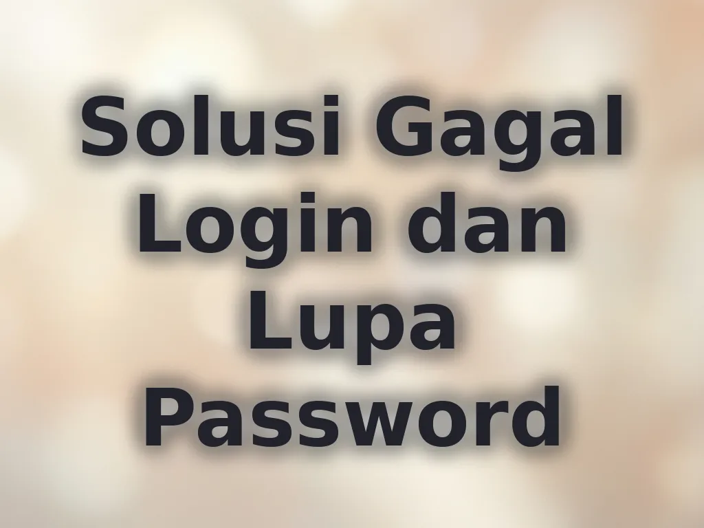 Solusi Gagal Login dan Lupa Password