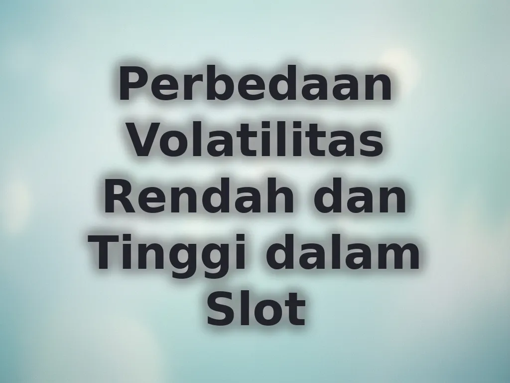 Perbedaan Volatilitas Rendah dan Tinggi dalam Slot